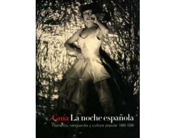 Guía de La noche española. Flamenco, vanguardia y cultura popular 1865 - 1936