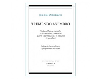 Tremendo asombro. Huellas del género andaluz en los teatros de La Habana y otras informaciones a lo flamenco "1790-1850"