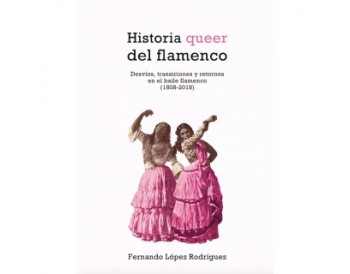 Historia queer del flamenco - Fernando López Rodríguez (Libro)