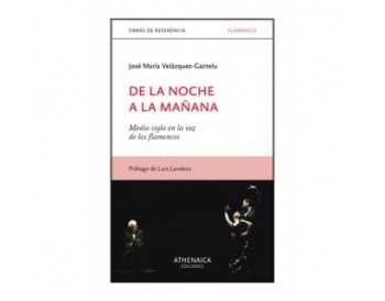 De la noche a la mañana. Medio siglo en la voz de los flamencos - José María Velázquez-Gaztelu (Libro)