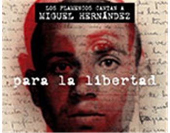 Los flamencos cantan a Miguel Hernández: Para la Libertad