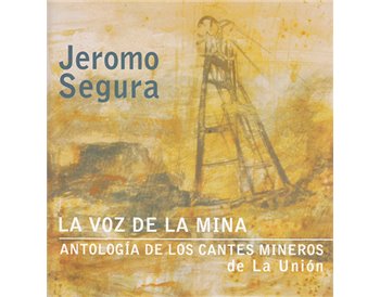 La voz de la mina  Antología de los cantes mineros de La Unión